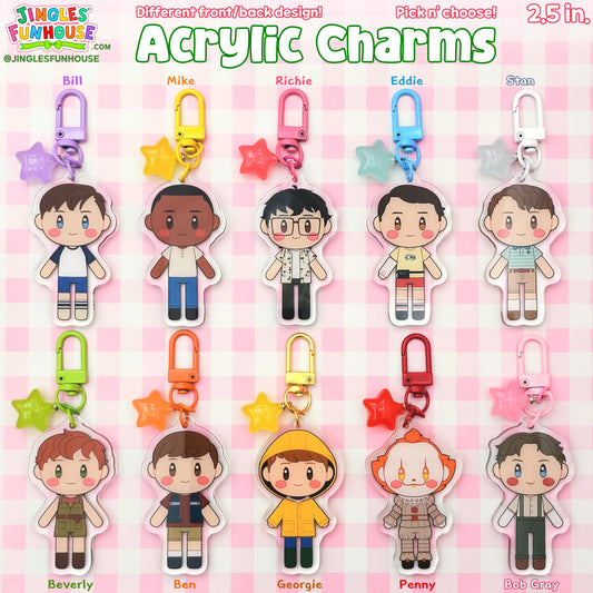 2.5 inch acrylic keychains of characters from the movie "IT". The characters include: The Losers' Club, Pennywise, Bob Gray, and Georgie.
Each keychain has a different-colored clasp and star charm attached to it. The colors of each character's clasp and star charm are as follows: Bill (Purple), Mike (Yellow), Richie (Hot Pink), Eddie (Light Blue), Stan (White), Beverly (Light Green), Ben (Orange), Georgie (Gold clasp, Yellow star charm), Pennywise (Red), and Bob Gray (Light Pink).
Made by Jingles' Funhouse.