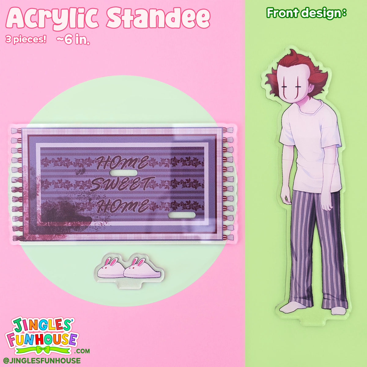 A 6 inch tall acrylic standee of Pennywise from the movie "IT". He appears sleepy; his eyes are closed, and he is standing with a hunched over back, with his arms hanging to his sides. He is wearing an oversized white t-shirt with striped, grey pajama pants. 

The acrylic standee comes with 3 pieces: Pennywise, small white bunny slippers with red eyes, and a grey rug base reading "Home Sweet Home" (with the bottom left corner of the rug covered in blood). 

Made by Jingles' Funhouse.